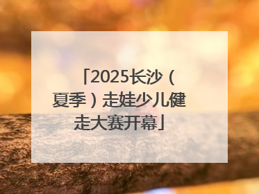 2025长沙（夏季）走娃少儿健走大赛开幕