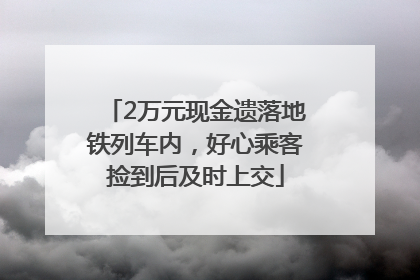 2万元现金遗落地铁列车内，好心乘客捡到后及时上交
