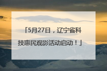 5月27日，辽宁省科技惠民观影活动启动！