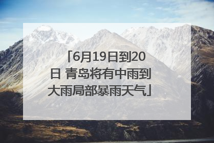 6月19日到20日 青岛将有中雨到大雨局部暴雨天气
