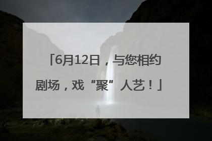 6月12日，与您相约剧场，戏“聚”人艺！