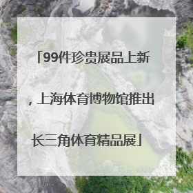 99件珍贵展品上新，上海体育博物馆推出长三角体育精品展