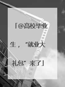 @高校毕业生，“就业大礼包”来了