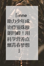 inne助力少年成功登顶珠穆朗玛峰！用科学营养点燃青春梦想